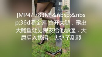 [MP4/ 783M]&nbsp;&nbsp;36d潘金莲 岔开大腿，露出大鲍鱼让男跑友给他舔逼，大屌后入操逼，大奶子乱颤