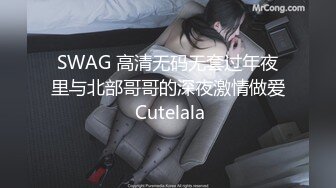 SWAG 高清无码无套过年夜里与北部哥哥的深夜激情做爱 Cutelala