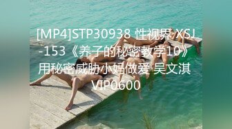 [MP4]STP30938 性视界 XSJ-153《养子的秘密教学10》用秘密威胁小妈做爱 吴文淇 VIP0600