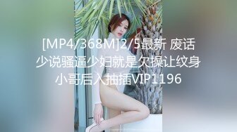 [MP4/368M]2/5最新 废话少说骚逼少妇就是欠操让纹身小哥后入抽插VIP1196