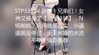 STP33554 卧槽！兄弟们！女神又被操了【元气妹妹】，N场啪啪，玩得就是真实，小逼逼就没停过，天天被操的水流不停，强烈推荐