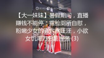 【大一妹妹】暑假期间，直播赚钱不能停，露脸厕所自慰，粉嫩少女的骚穴水汪汪，小欲女饥渴万分超淫荡 (3)