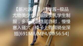 【新片速遞 】 呜崽酱~极品尤物美少女！细腰美乳学生制服，多毛骚逼跳蛋自慰，慢慢塞入骚穴，椅子上假屌骑坐深插[691MB/MP4/00:56:54]